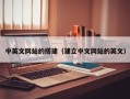 宜昌中英文网站的搭建（建立中文网站的英文）