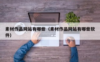 宜昌素材作品网站有哪些（素材作品网站有哪些软件）