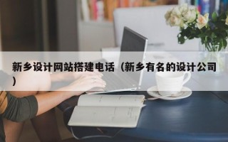宜昌新乡设计网站搭建电话（新乡有名的设计公司）