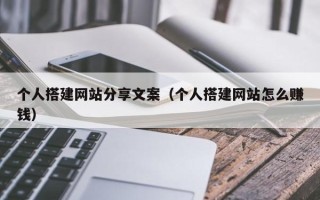 宜昌个人搭建网站分享文案（个人搭建网站怎么赚钱）